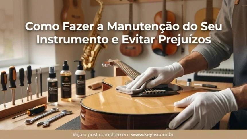 Como Fazer a Manutenção do Instrumento e Evitar Prejuízos